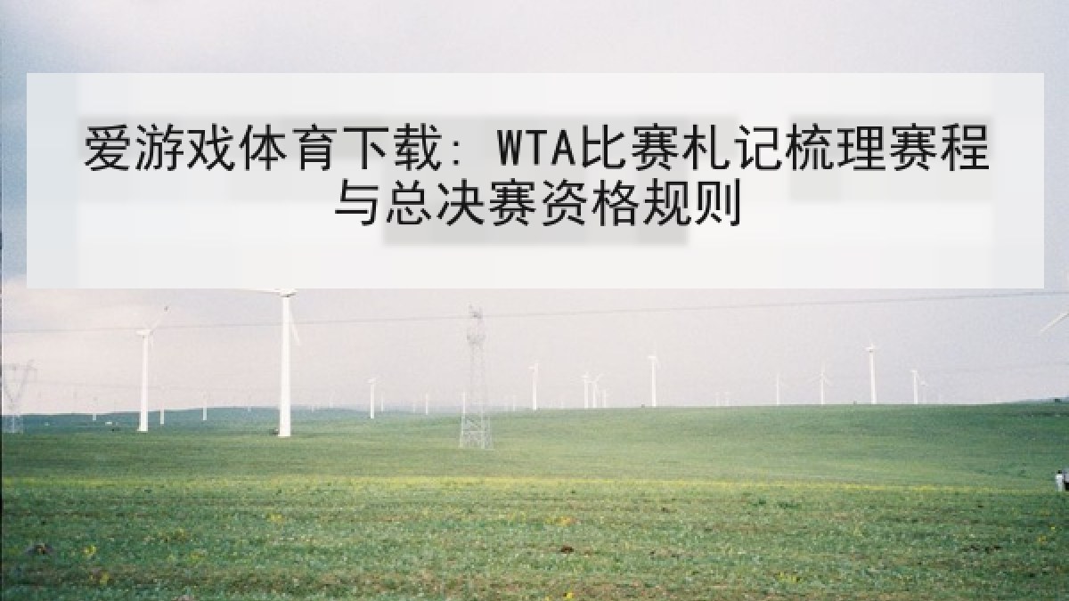 爱游戏体育下载: WTA比赛札记梳理赛程与总决赛资格规则