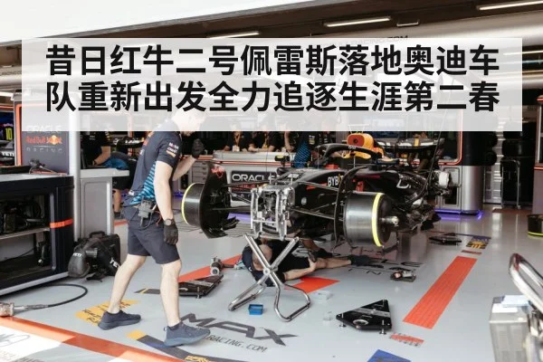 昔日红牛二号佩雷斯落地奥迪车队重新出发全力追逐生涯第二春
